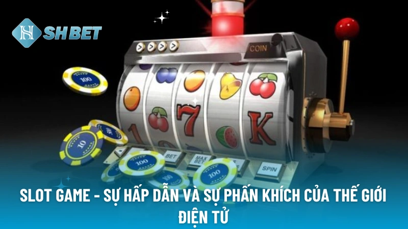 Slot game - Sự hấp dẫn và sự phấn khích của thế giới điện tử