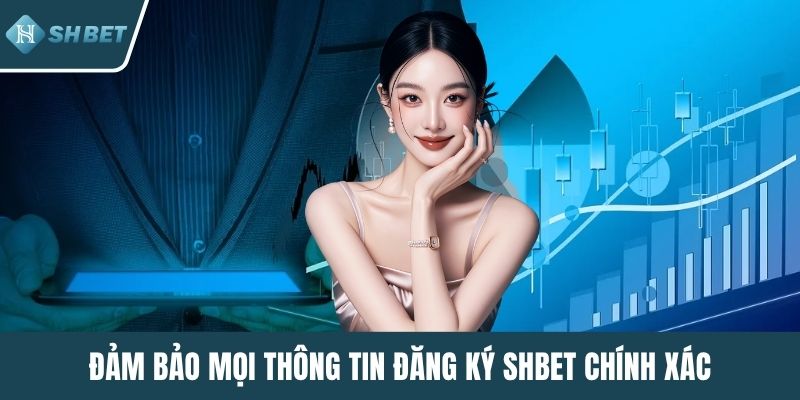 Đảm bảo mọi thông tin đăng ký SHBET chính xác
