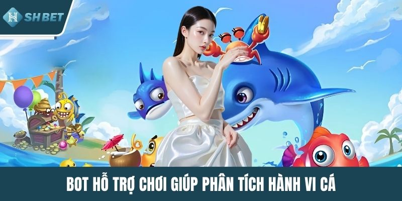 Bot hỗ trợ chơi giúp phân tích hành vi cá