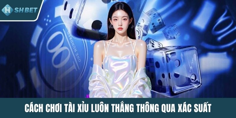 Cách chơi tài xỉu luôn thắng thông qua xác suất