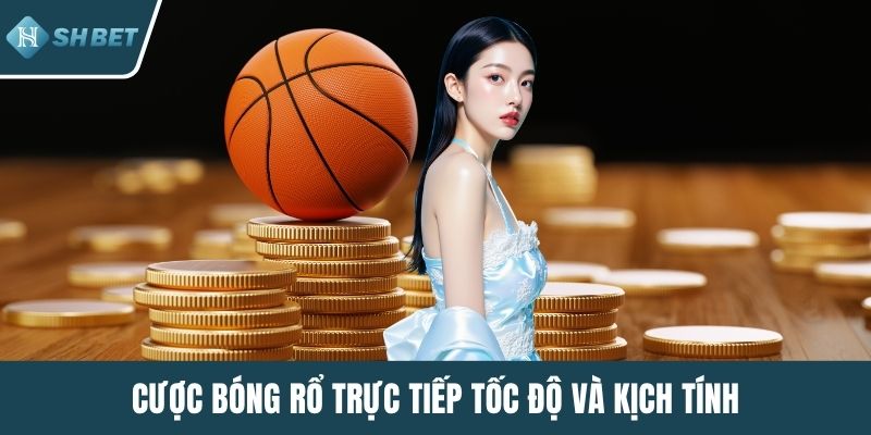 Cược bóng rổ trực tiếp tốc độ và kịch tính