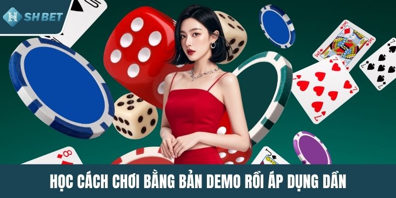 Học cách chơi bằng bản demo rồi áp dụng dần
