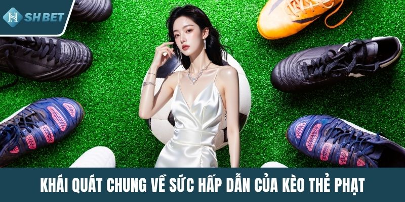 Khái quát chung về sức hấp dẫn của kèo thẻ phạt