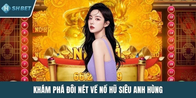 Khám phá đôi nét về nổ hũ siêu anh hùng