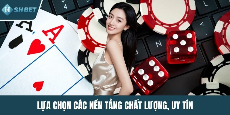 Lựa chọn các nền tảng chất lượng, uy tín