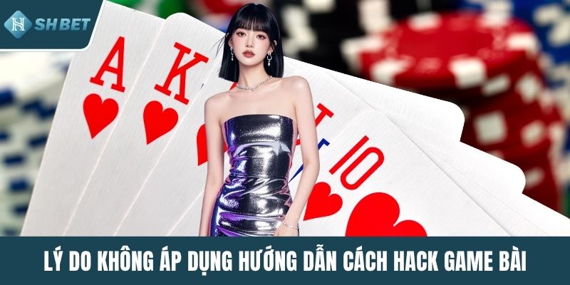 Lý do không áp dụng hướng dẫn cách hack game bài đổi thưởng