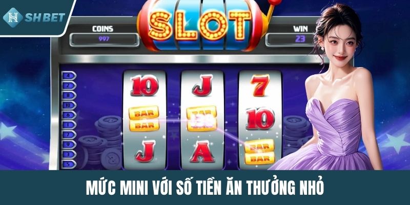 Mức Mini với số tiền ăn thưởng nhỏ
