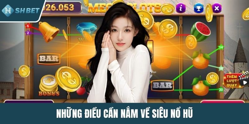 Những điều cần nắm về siêu nổ hũ