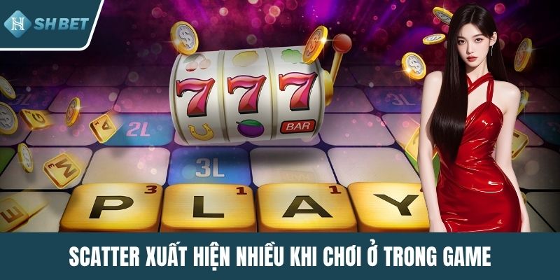 Scatter xuất hiện nhiều khi chơi ở trong game