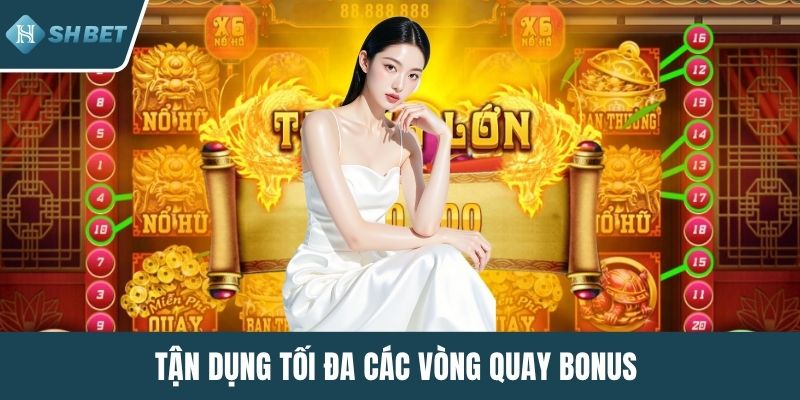 Tận dụng tối đa các vòng quay bonus 