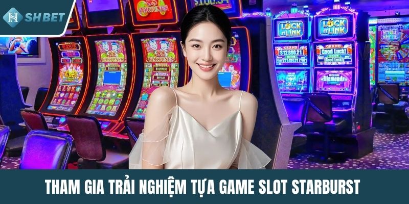 Tham gia trải nghiệm tựa game slot Starburst 