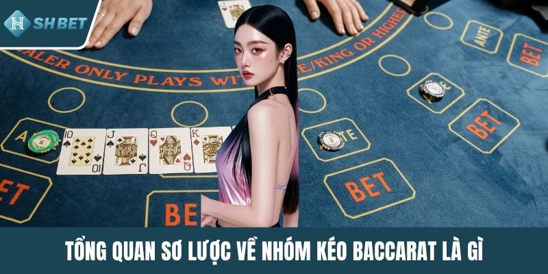 Tổng quan sơ lược về nhóm kéo baccarat là gì