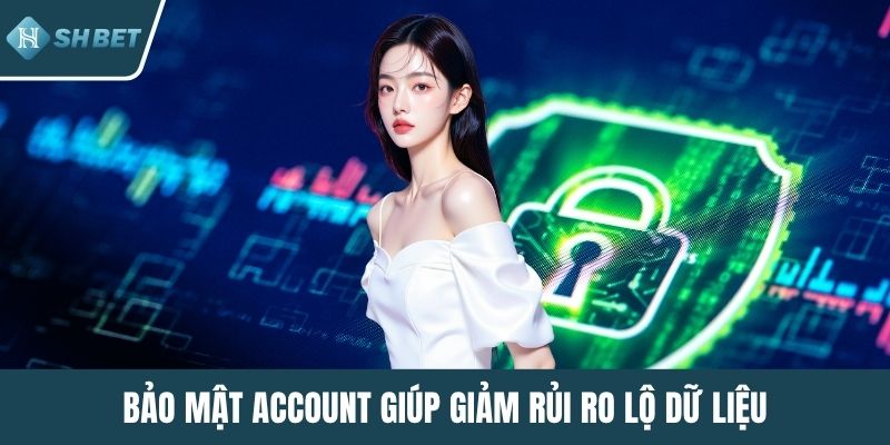 Bảo mật Account giúp giảm rủi ro lộ dữ liệu