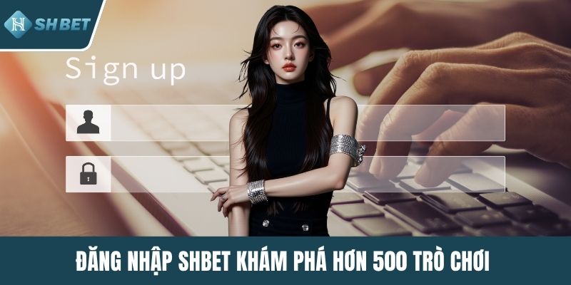 Đăng nhập SHBET khám phá hơn 500 trò chơi