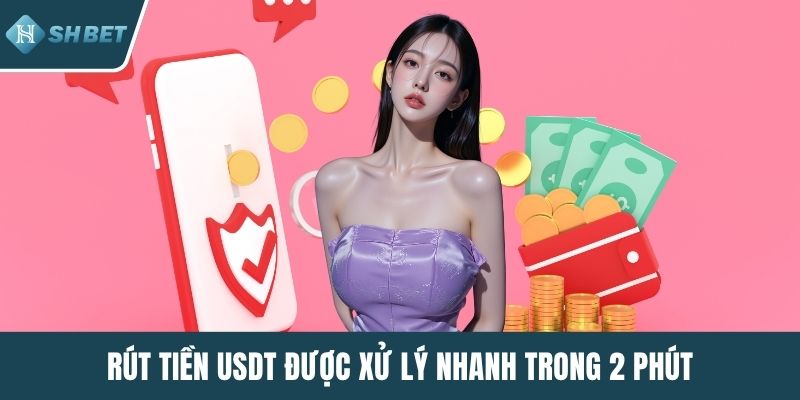 Rút tiền USDT được xử lý nhanh trong 2 phút