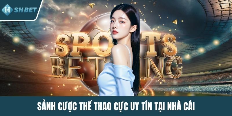 Sảnh cược thể thao cực uy tín tại nhà cái